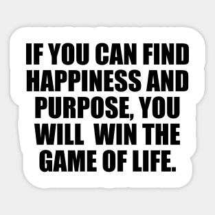 If you can find happiness and purpose, you will win the game of life. Sticker